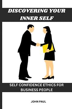 DISCOVERING YOUR INNER SELF: SELF CONFIDENCE ETHICS FOR BUSINESS PEOPLE