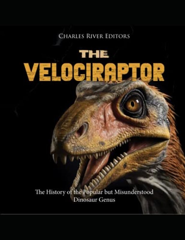 The Velociraptor: The History of the Popular but Misunderstood Dinosaur Genus