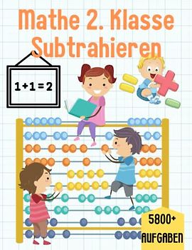 Mathe 2. Klasse Subtrahieren: Übungsheft um Denken und Rechnen spielend zu fordern