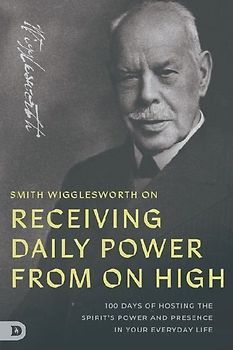 Smith Wigglesworth on Receiving Daily Power from on High