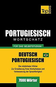 Portugiesisch - Wortschatz - für das Selbststudium - Deutsch-Portugiesisch - 7000 Wörter: Brasilianisch Portugiesisch (German Collection, Band 228)