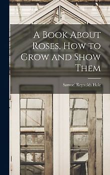 A Book About Roses, How to Grow and Show Them