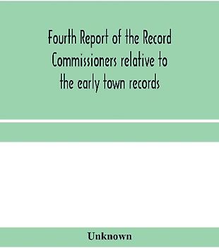 Fourth Report of the Record Commissioners relative to the early town records