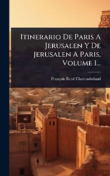 Itinerario De Paris A Jerusalen Y De Jerusalen A Paris, Volume 1...