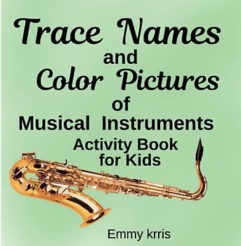 Trace Names and Color Pictures of Musical Instruments: Activity Book for Kids