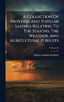 A Collection Of Proverbs And Popular Sayings Relating To The Seasons, The Weather, And Agricultural Pursuits