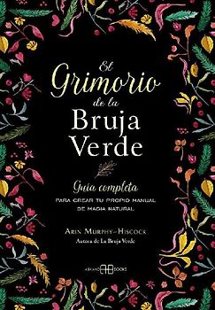El grimorio de la bruja verde: Guía completa para crear tu propio manual de magia natural