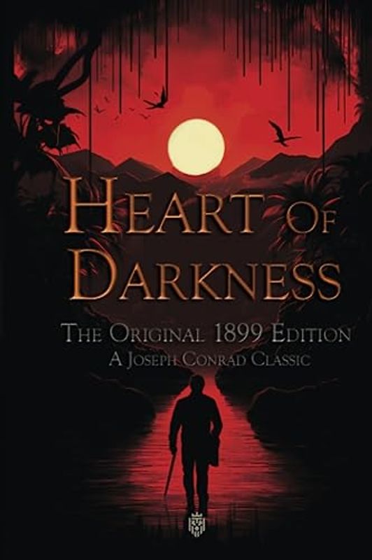 Heart Of Darkness The Original 1899 Edition (A Joseph Conrad Classic)