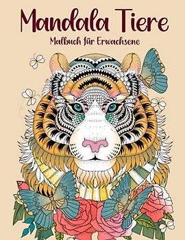 Mandala Tiere: Malbuch für Erwachsene - 50 einzigartige Tier Mandalas zur Förderung von Gelassenheit, Stressabbau und der eigenen Kreativität: Malbuch für Erwachsene
