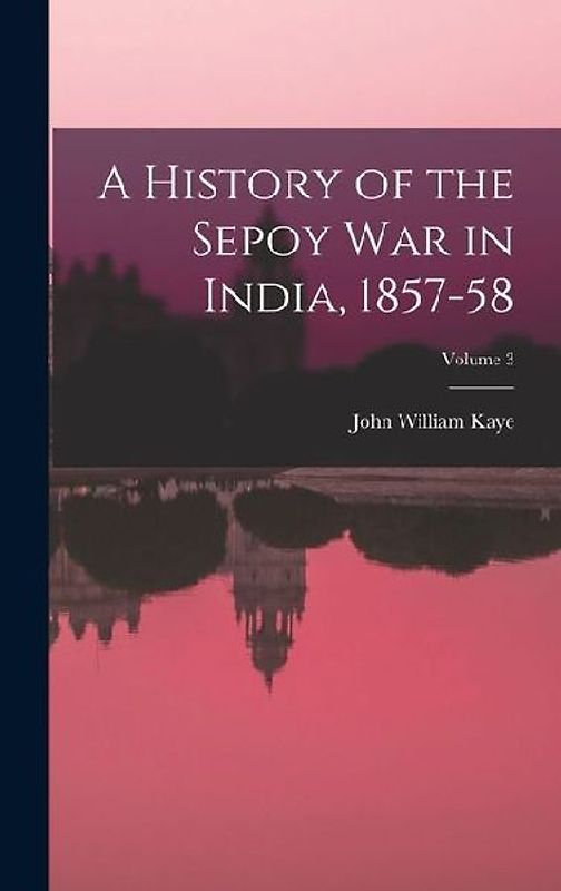 A History of the Sepoy War in India, 1857-58; Volume 3