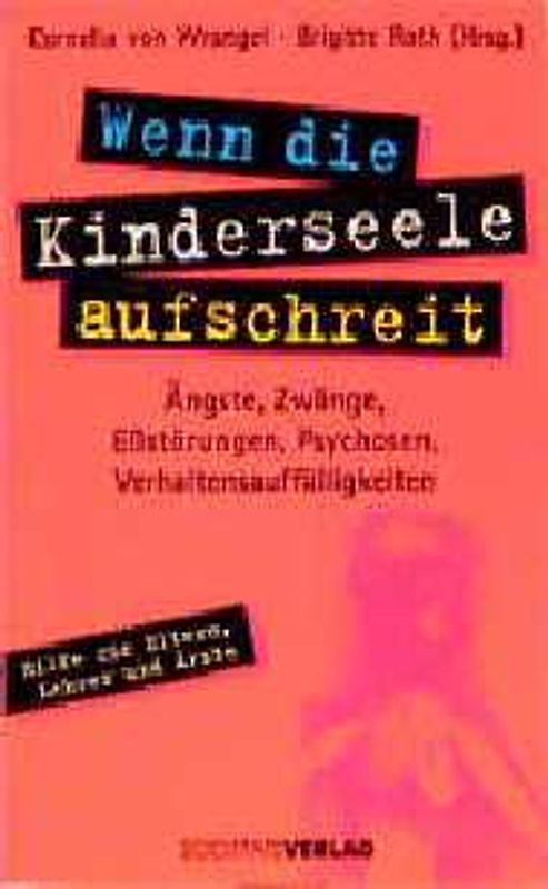 Wenn die Kinderseele aufschreit. Ängste, Zwänge, Essstörungen, Psychosen, Verhaltensauffälligkeiten - Hilfe für Eltern, Lehrer und Ärzte