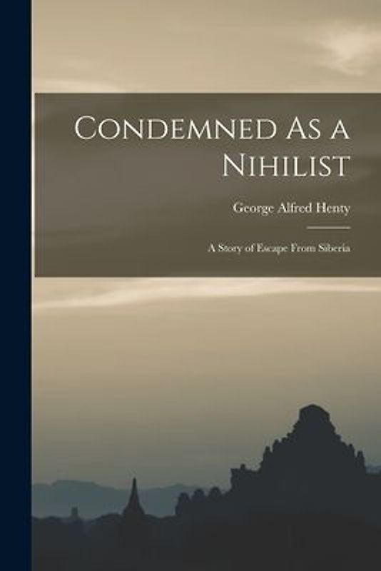 Condemned As a Nihilist: A Story of Escape From Siberia