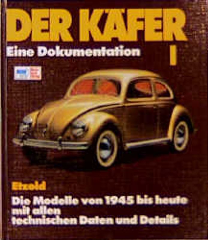 Der Käfer. Eine Dokumentation. Die Modelle von 1945 bis 1982 mit allen technischen Details und Daten