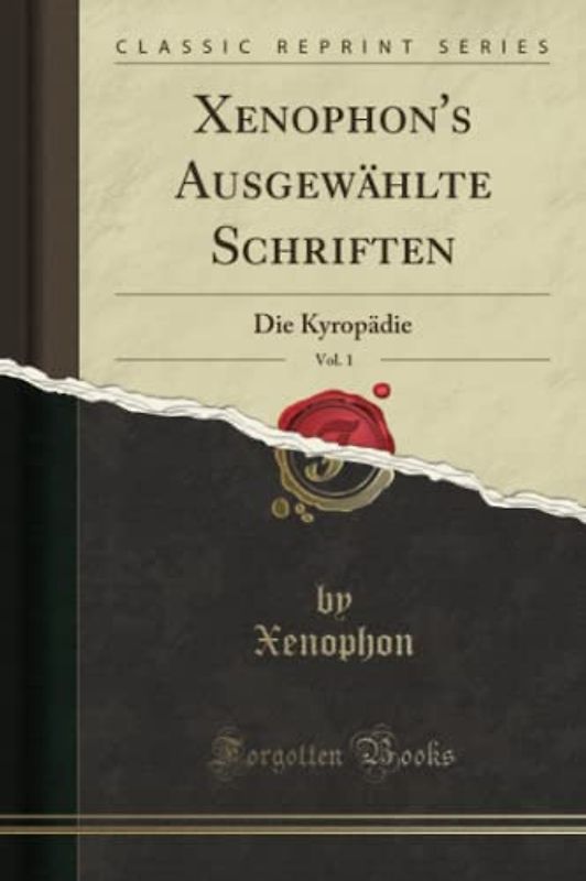 Xenophon's Ausgewählte Schriften, Vol. 1 (Classic Reprint): Die Kyropädie: Die Kyropädie (Classic Reprint)