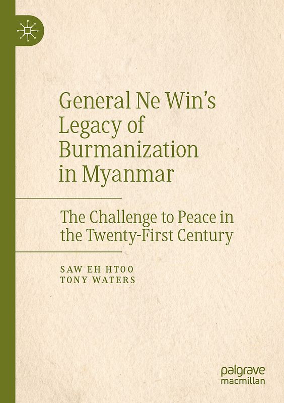 General Ne Win’s Legacy of Burmanization in Myanmar
