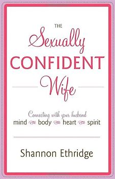 The Sexually Confident Wife: Connecting with Your Husband Mind Body Heart Spirit - Shannon Ethridge