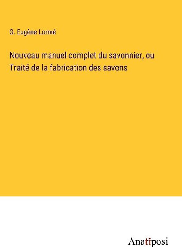 Nouveau manuel complet du savonnier, ou Traité de la fabrication des savons