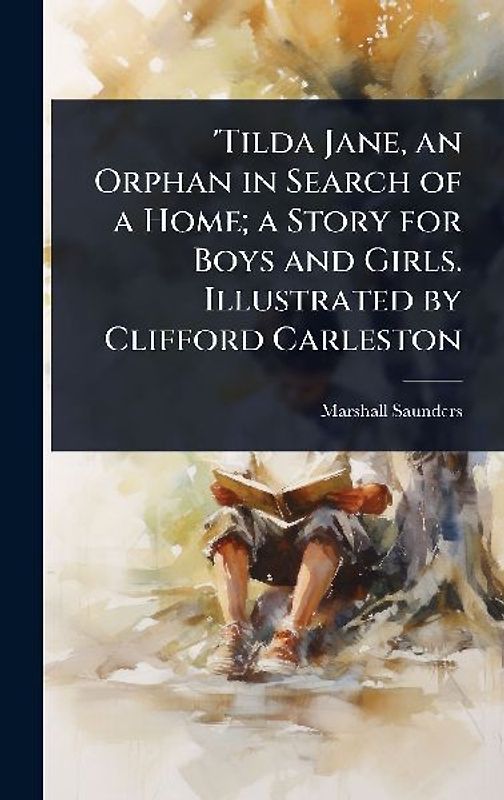 'Tilda Jane, an Orphan in Search of a Home; a Story for Boys and Girls. Illustrated by Clifford Carleston