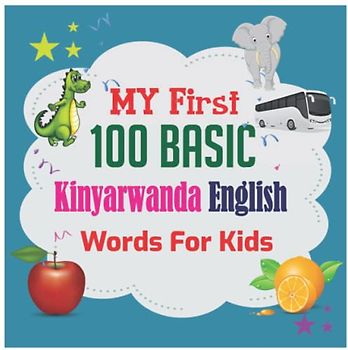 My First 100 Basic Kinyarwanda English Words For Kids: 130+ Words: An excellent Kinyarwanda - English wordbook for bilingual children.