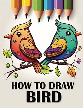 How to Draw Birds: A Step-by-Step Guide to Drawing Beautiful Birds