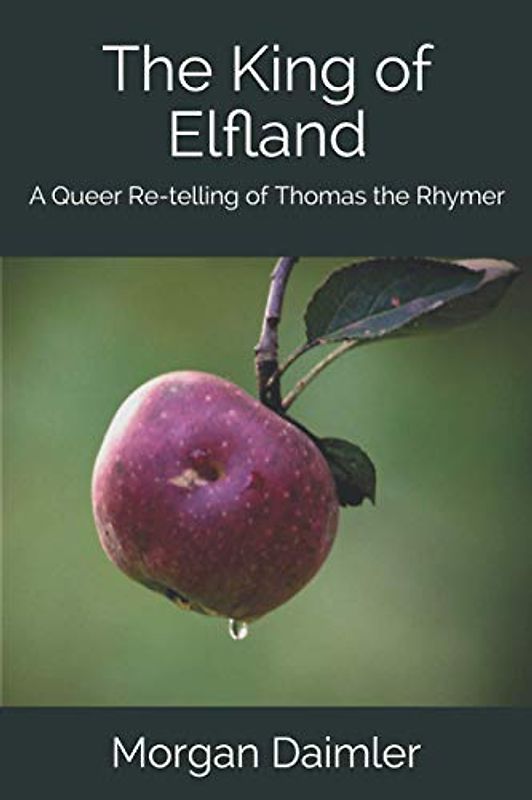The King of Elfland: A Queer Re-telling of Thomas the Rhymer (Queering Fairy, Band 2)