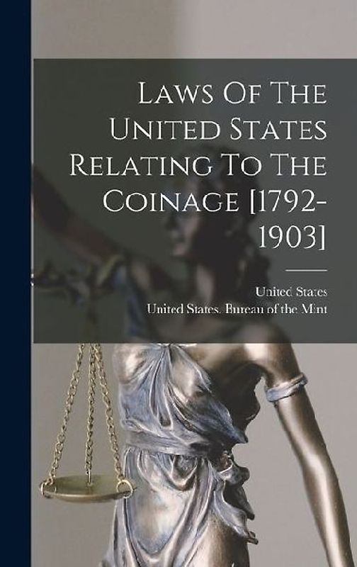 Laws Of The United States Relating To The Coinage [1792-1903]