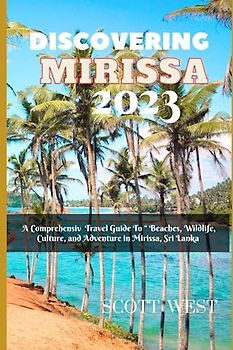 DISCOVERING MIRISSA 2023: A Comprehensive Travel Guide To “ Beaches, Wildlife, Culture, and Adventure in Mirissa, Sri Lanka”