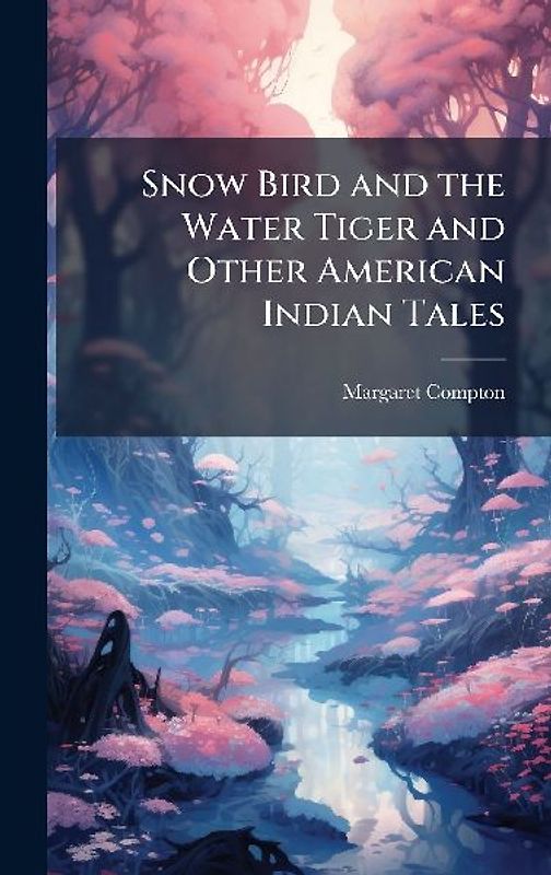 Snow Bird and the Water Tiger and Other American Indian Tales