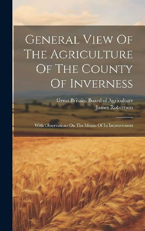 General View Of The Agriculture Of The County Of Inverness: With Observations On The Means Of Its Improvement