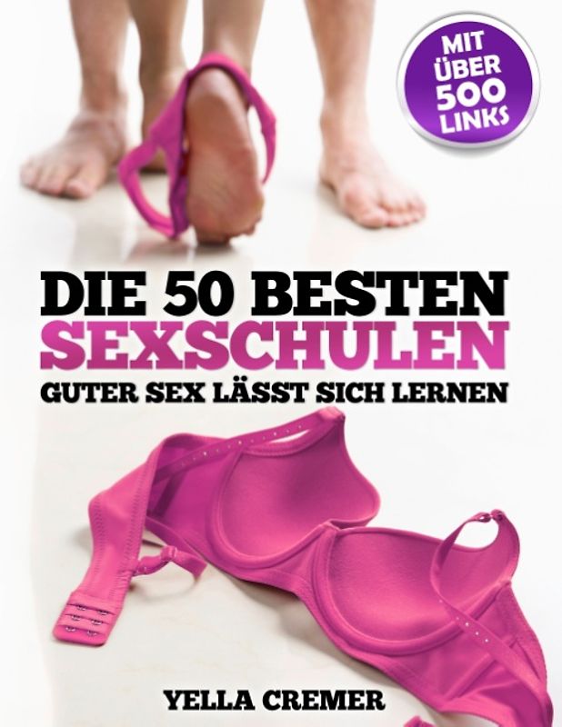 Die 50 besten Sexschulen - Guter Sex lässt sich lernen. Erfahrungsberichte über Tantra-Kurse, Tantramassage, Liebesschulen, sexuelle Schamanen, SM-Workshops, Bondage-Sessions und Pickup-Künstler - mit Vorwort von Wolf Schneider