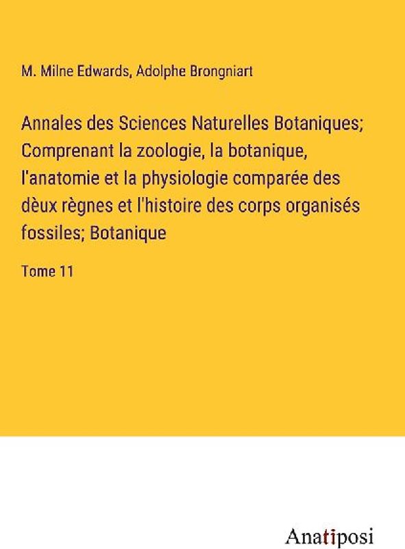 Annales des Sciences Naturelles Botaniques; Comprenant la zoologie, la botanique, l'anatomie et la physiologie comparée des dèux règnes et l'histoire des corps organisés fossiles; Botanique