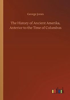 The History of Ancient Amerika, Anterior to the Time of Columbus