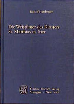 Die Weistümer des Klosters St. Matthias in Trier. Studien zur Entwicklung des ländlichen Rechts im frühmodernen Territorialstaat