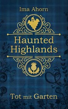 Tot mit Garten (Haunted Highlands, Band 1)