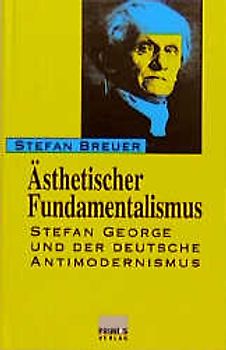 Ästhetischer Fundamentalismus. Stefan George und der deutsche Antimodernismus