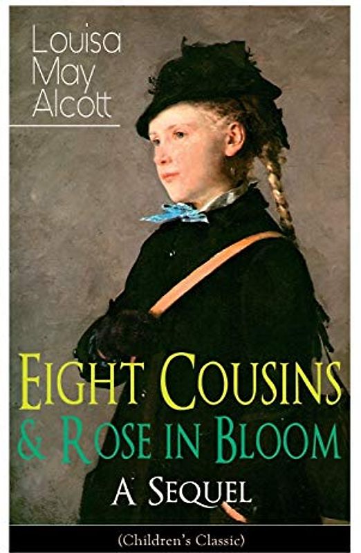 Eight Cousins & Rose in Bloom - A Sequel (Children's Classic)