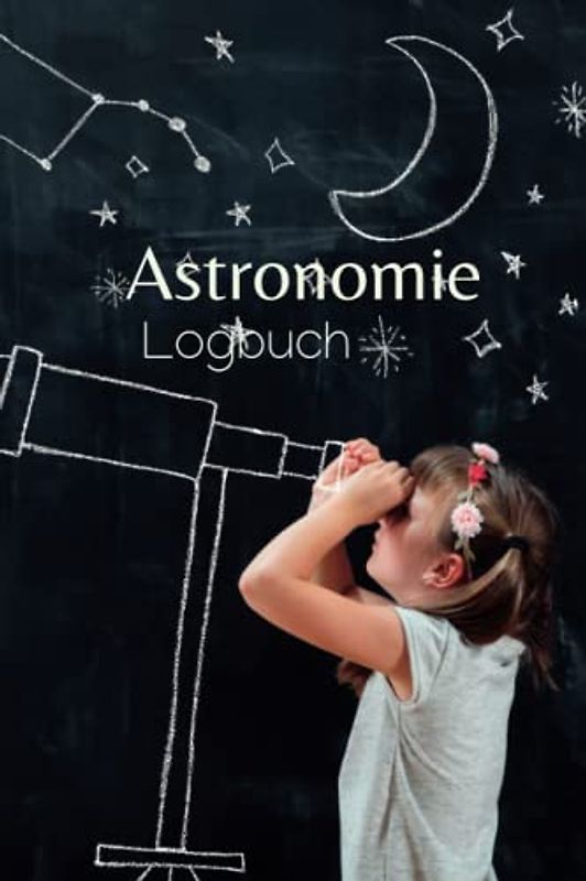 Astronomie Logbuch: Ein Tagebuch für Sternbeobachtungen und Nachthimmelbeobachtungen zum Aufzeichnen Ihrer astronomischen Beobachtungen, ... Phänomene am Himmel zu verfolgen