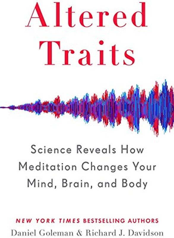 Altered Traits: Science Reveals How Meditation Changes Your Mind, Brain, and Body