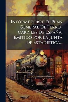 Informe Sobre El Plan General De Ferro-carriles De España, Emitido Por La Junta De Estadistica...