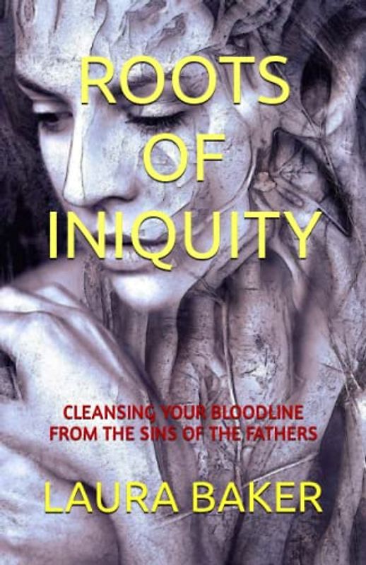 ROOTS OF INIQUITY: CLEANSING YOUR BLOODLINE FROM THE SINS OF THE FATHERS