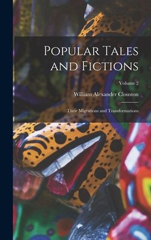 Popular Tales and Fictions: Their Migrations and Transformations; Volume 2