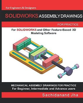 SOLIDWORKS ASSEMBLY DRAWINGS: Assembly Practice Drawings For SOLIDWORKS and Other Feature-Based 3D Modeling Software