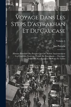 Voyage Dans Les Steps D'astrakhan Et Du Caucase: Histoire Primitive Des Peuples Qui Ont Habité Anciennement Ces Contrées. Nouveau Périple Du Pont-Euxi