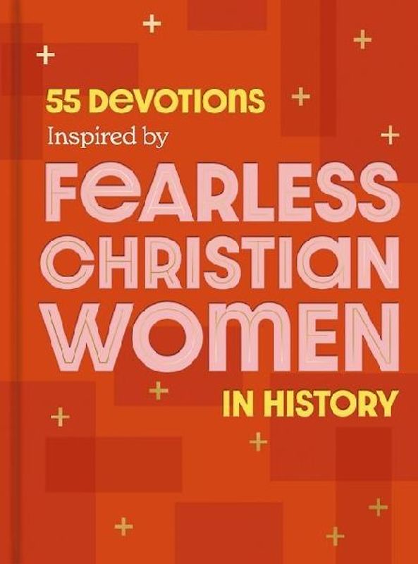 55 Devotions Inspired by Fearless Christian Women in History
