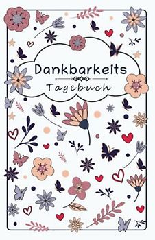 Dankbarkeitstagebuch: Täglich mehr Dankbarkeit, Achtsamkeit, Freude & Zuversicht (Ausfüllbuch)