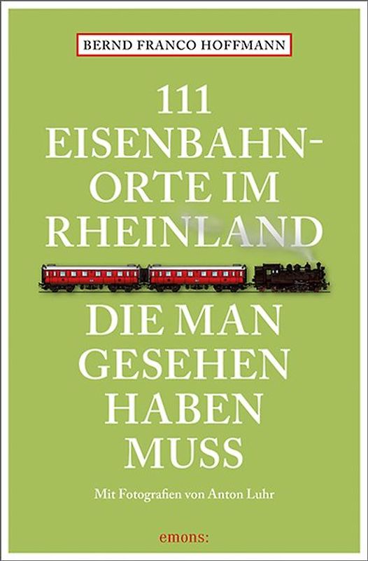 111 Eisenbahnorte im Rheinland, die man gesehen haben muss