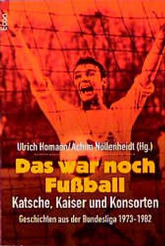 Das war noch Fussball: Katsche, Kaiser und Konsorten