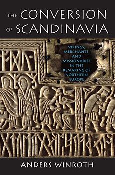 The Conversion of Scandinavia: Vikings, Merchants, and Missionaries in the Remaking of Northern Europe