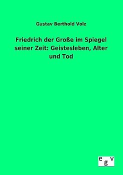 Friedrich der Große im Spiegel seiner Zeit: Geistesleben, Alter und Tod