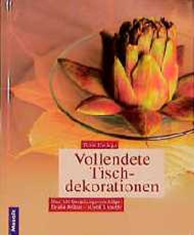 Vollendete Tischdekorationen. Über 100 Gestaltungsvorschläge für alle Anlässe. Stilvoll & kreativ